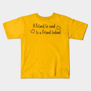 A friend in need is a friend indeed, with a black accent Kids T-Shirt